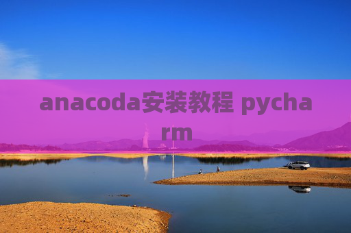 anacoda安装教程 pycharm